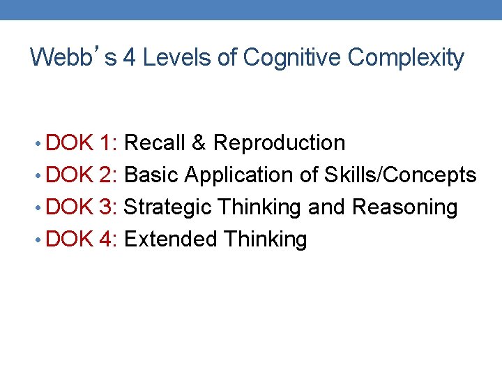 Webb’s 4 Levels of Cognitive Complexity • DOK 1: Recall & Reproduction • DOK Webb’s 4 Levels of Cognitive Complexity • DOK 1: Recall & Reproduction • DOK