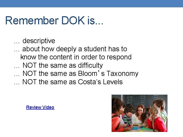 Remember DOK is. . . … descriptive … about how deeply a student has Remember DOK is. . . … descriptive … about how deeply a student has