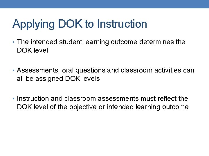 Applying DOK to Instruction • The intended student learning outcome determines the DOK level Applying DOK to Instruction • The intended student learning outcome determines the DOK level