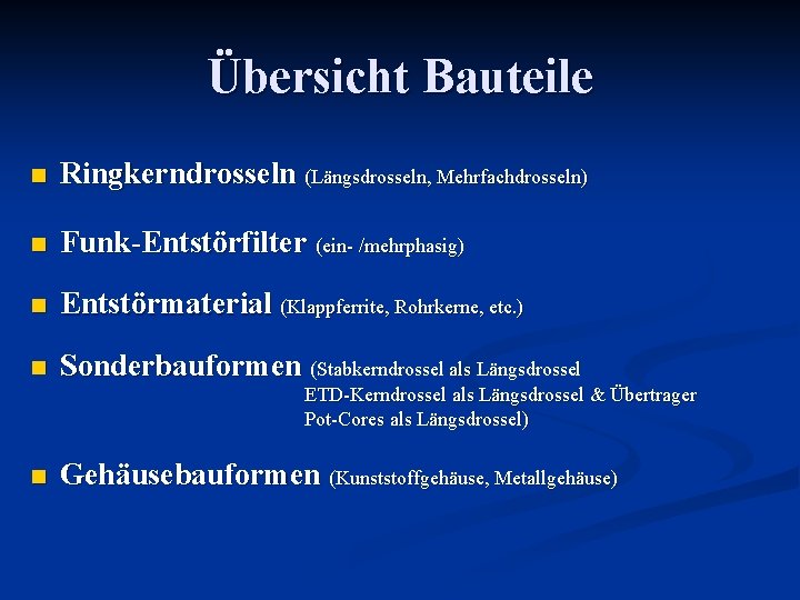 Übersicht Bauteile n Ringkerndrosseln (Längsdrosseln, Mehrfachdrosseln) n Funk-Entstörfilter (ein- /mehrphasig) n Entstörmaterial (Klappferrite, Rohrkerne,