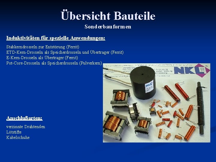 Übersicht Bauteile Sonderbauformen Induktivitäten für spezielle Anwendungen: Stabkerndrosseln zur Entstörung (Ferrit) ETD-Kern-Drosseln als Speicherdrosseln