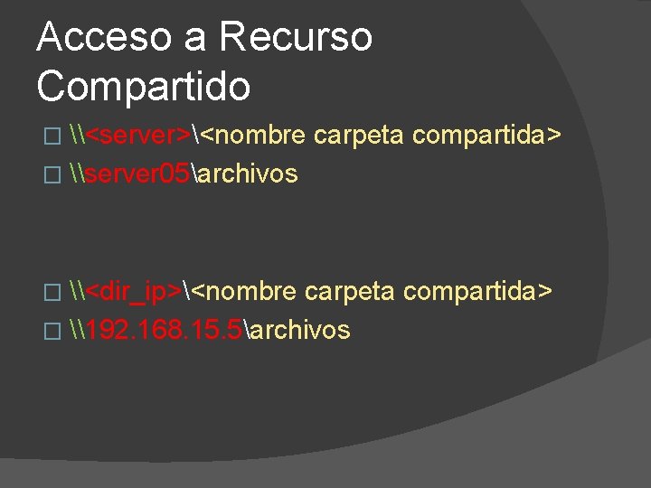 Acceso a Recurso Compartido � \<server><nombre carpeta compartida> � \server 05archivos � \<dir_ip><nombre carpeta