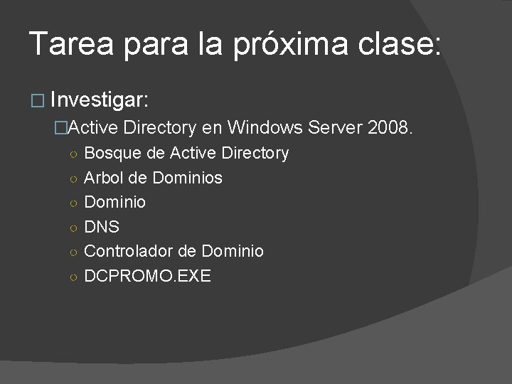 Tarea para la próxima clase: � Investigar: �Active Directory en Windows Server 2008. ○