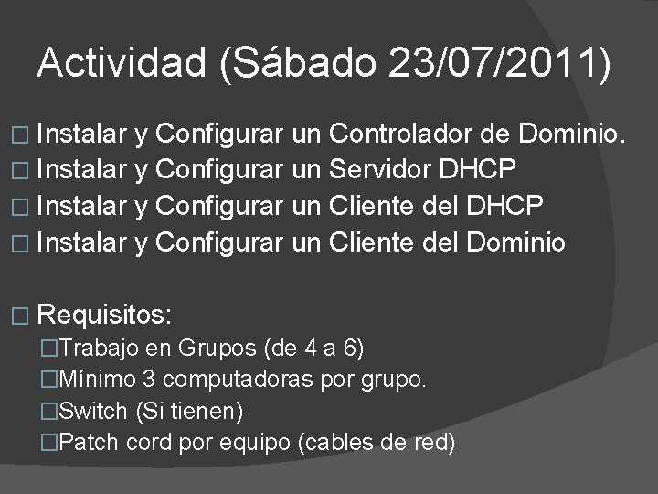 Actividad (Sábado 23/07/2011) � Instalar y Configurar un Controlador de Dominio. � Instalar y