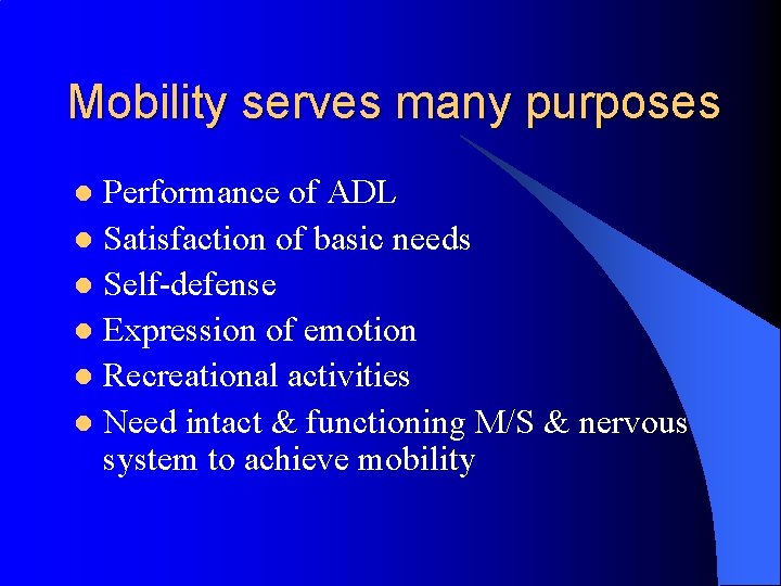 Mobility serves many purposes Performance of ADL l Satisfaction of basic needs l Self-defense