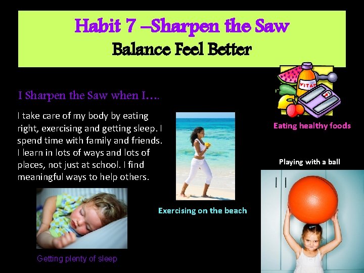 Habit 7 –Sharpen the Saw Balance Feel Better I Sharpen the Saw when I….