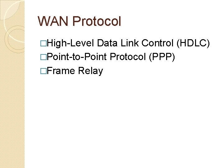 WAN Protocol �High-Level Data Link Control (HDLC) �Point-to-Point Protocol (PPP) �Frame Relay 