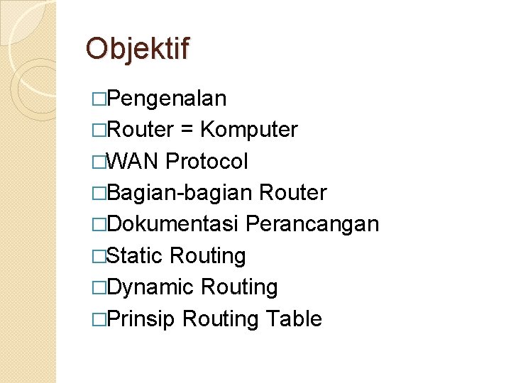 Objektif �Pengenalan �Router = Komputer �WAN Protocol �Bagian-bagian Router �Dokumentasi Perancangan �Static Routing �Dynamic