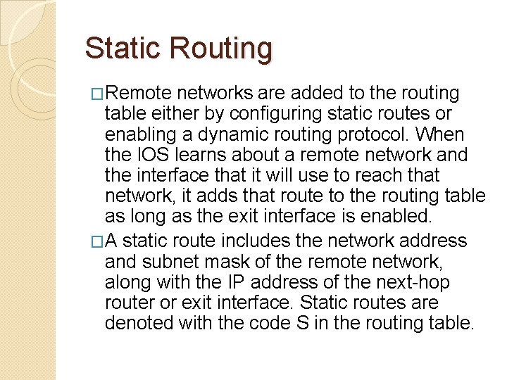 Static Routing �Remote networks are added to the routing table either by configuring static