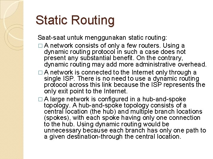 Static Routing Saat-saat untuk menggunakan static routing: � A network consists of only a