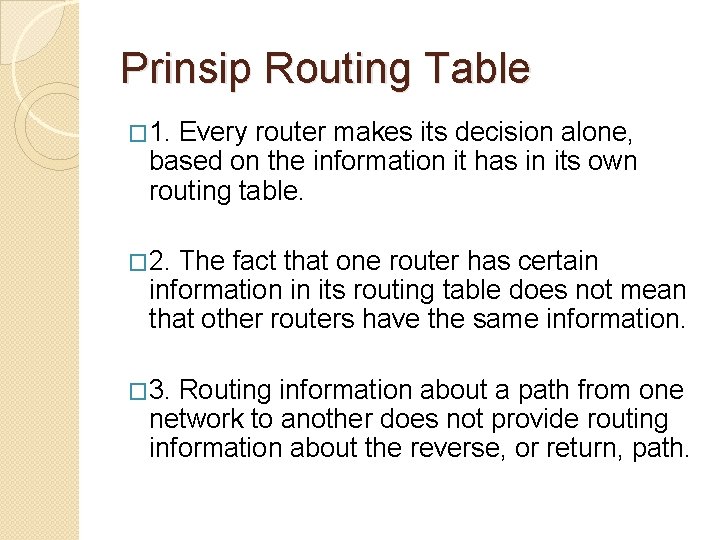 Prinsip Routing Table � 1. Every router makes its decision alone, based on the
