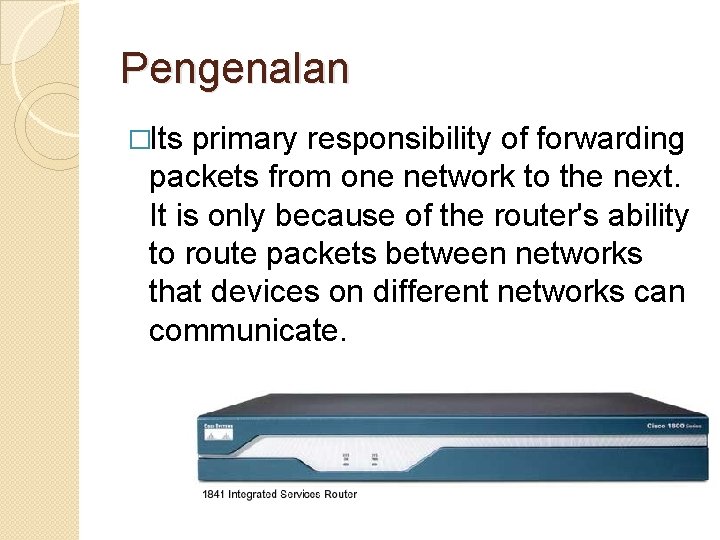Pengenalan �Its primary responsibility of forwarding packets from one network to the next. It