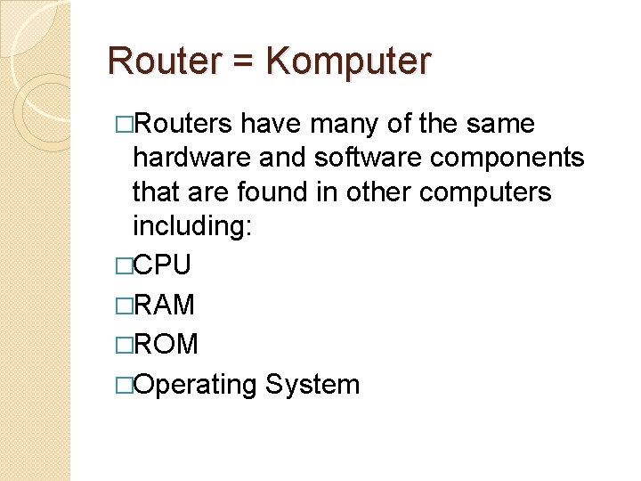 Router = Komputer �Routers have many of the same hardware and software components that