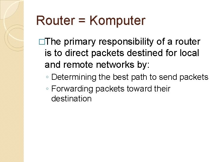 Router = Komputer �The primary responsibility of a router is to direct packets destined