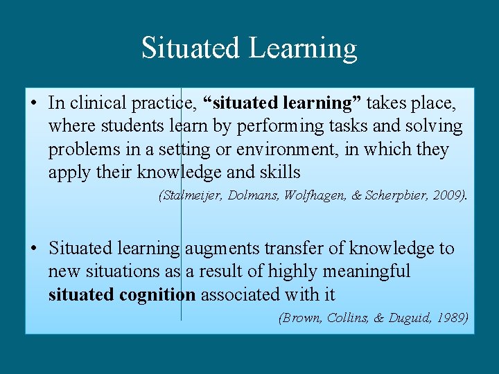 Situated Learning • In clinical practice, “situated learning” takes place, where students learn by