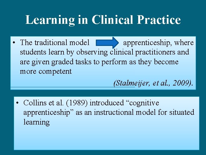 Learning in Clinical Practice • The traditional model apprenticeship, where students learn by observing