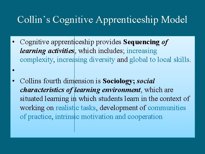 Collin’s Cognitive Apprenticeship Model • Cognitive apprenticeship provides Sequencing of learning activities, which includes;