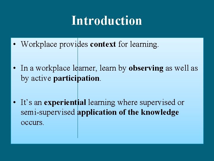 Introduction • Workplace provides context for learning. • In a workplace learner, learn by