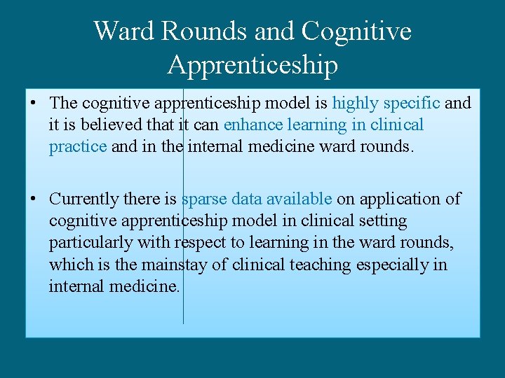 Ward Rounds and Cognitive Apprenticeship • The cognitive apprenticeship model is highly specific and