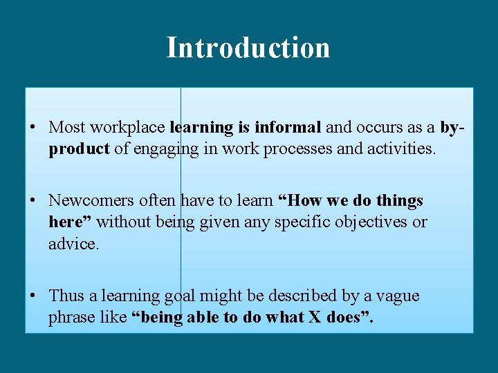 Introduction • Most workplace learning is informal and occurs as a byproduct of engaging