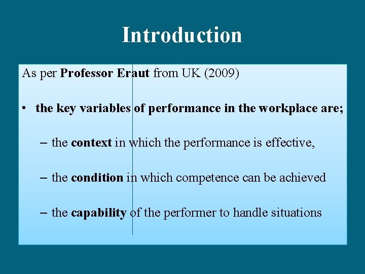 Introduction As per Professor Eraut from UK (2009) • the key variables of performance