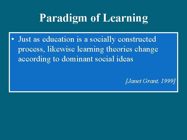 Paradigm of Learning • Just as education is a socially constructed process, likewise learning