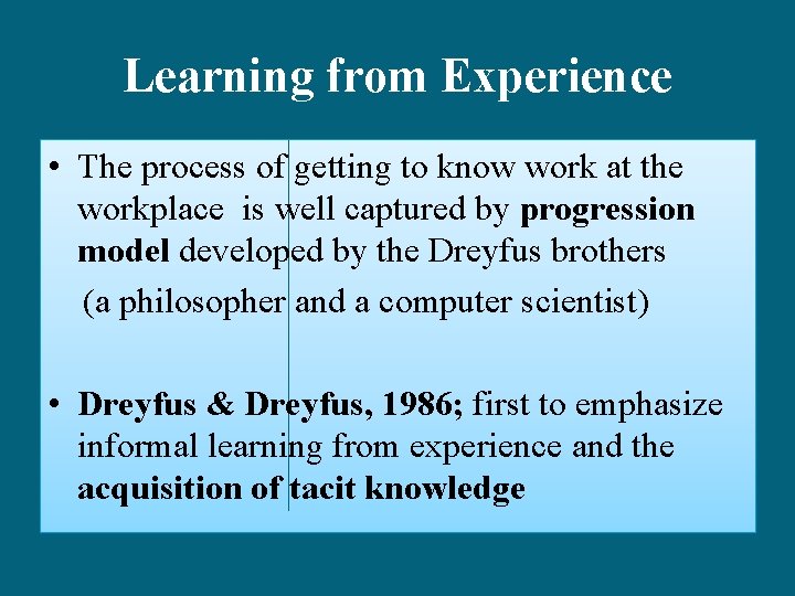 Learning from Experience • The process of getting to know work at the workplace