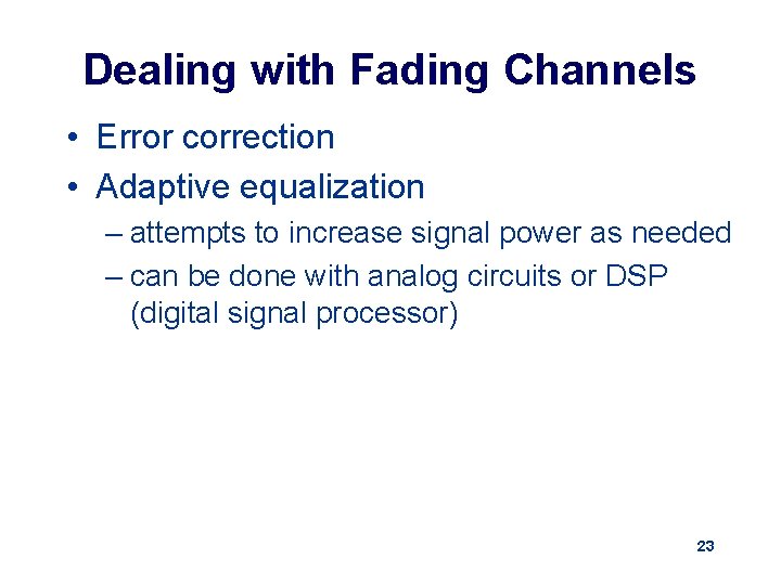 Dealing with Fading Channels • Error correction • Adaptive equalization – attempts to increase