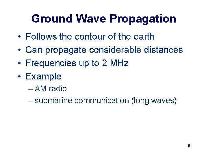 Ground Wave Propagation • • Follows the contour of the earth Can propagate considerable