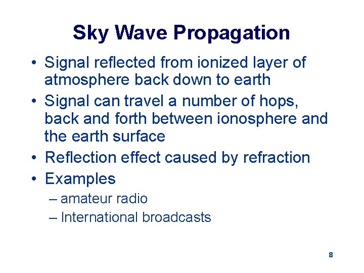 Sky Wave Propagation • Signal reflected from ionized layer of atmosphere back down to