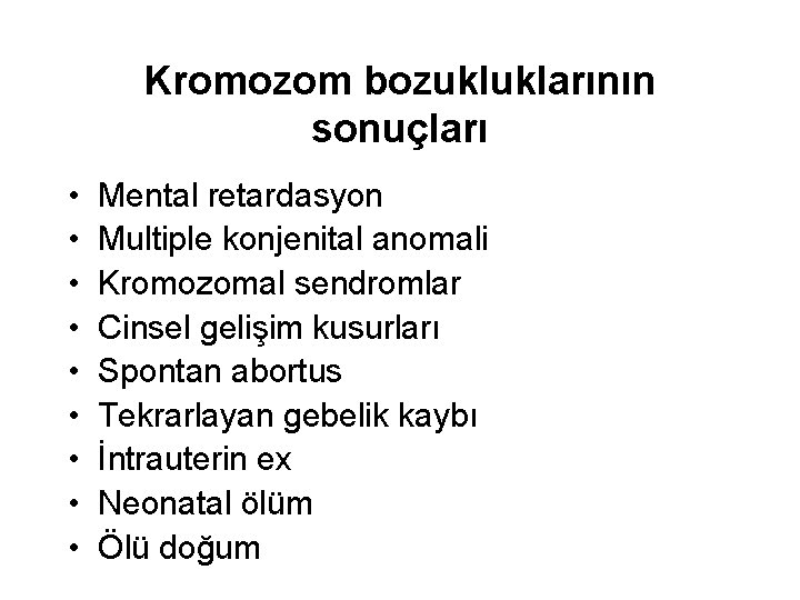 Kromozom bozukluklarının sonuçları • • • Mental retardasyon Multiple konjenital anomali Kromozomal sendromlar Cinsel