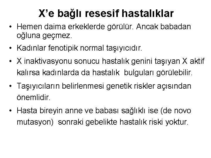 X’e bağlı resesif hastalıklar • Hemen daima erkeklerde görülür. Ancak babadan oğluna geçmez. •