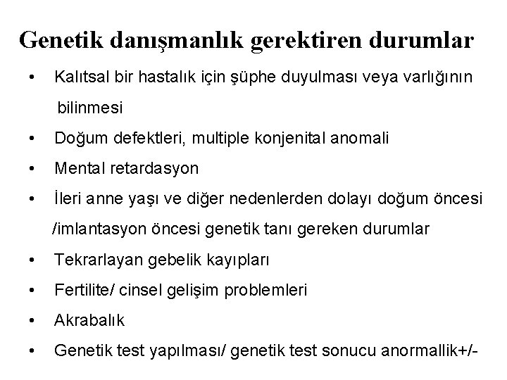 Genetik danışmanlık gerektiren durumlar • Kalıtsal bir hastalık için şüphe duyulması veya varlığının bilinmesi