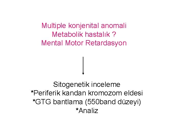 Multiple konjenital anomali Metabolik hastalık ? Mental Motor Retardasyon Sitogenetik inceleme *Periferik kandan kromozom