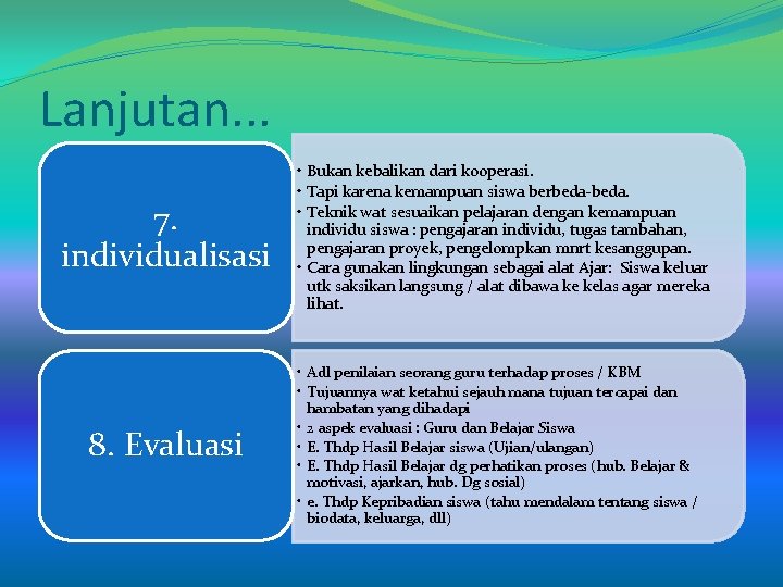 Lanjutan. . . 7. individualisasi 8. Evaluasi • Bukan kebalikan dari kooperasi. • Tapi