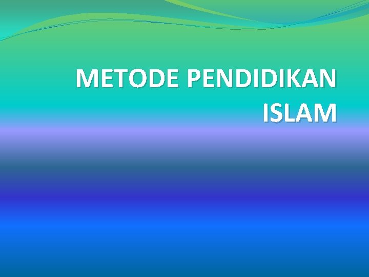 METODE PENDIDIKAN ISLAM 