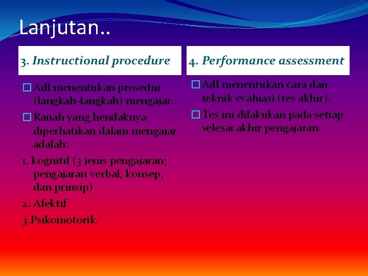 Lanjutan. . 3. Instructional procedure 4. Performance assessment �Adl menentukan prosedur (langkah-langkah) mengajar. �Ranah