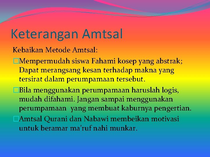 Keterangan Amtsal Kebaikan Metode Amtsal: �Mempermudah siswa Fahami kosep yang abstrak; Dapat merangsang kesan