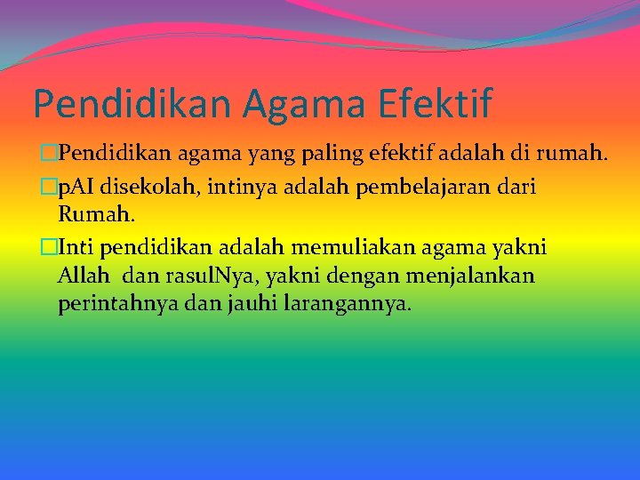 Pendidikan Agama Efektif �Pendidikan agama yang paling efektif adalah di rumah. �p. AI disekolah,