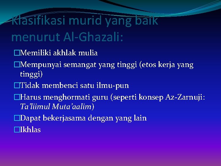 Klasifikasi murid yang baik menurut Al-Ghazali: �Memiliki akhlak mulia �Mempunyai semangat yang tinggi (etos