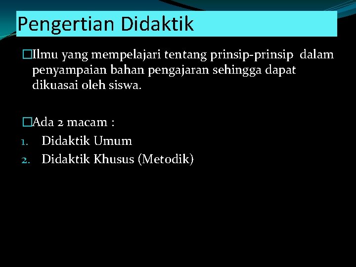 Pengertian Didaktik �Ilmu yang mempelajari tentang prinsip-prinsip dalam penyampaian bahan pengajaran sehingga dapat dikuasai