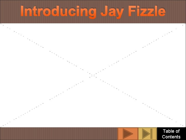 Introducing Jay Fizzle Table of Contents 