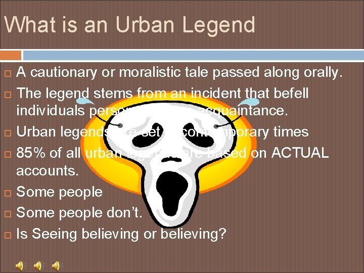 What is an Urban Legend A cautionary or moralistic tale passed along orally. The