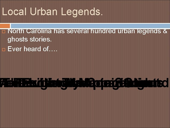 Local Urban Legends. North Carolina has several hundred urban legends & ghosts stories. Ever