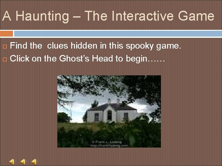 A Haunting – The Interactive Game Find the clues hidden in this spooky game.