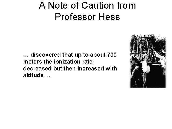 A Note of Caution from Professor Hess … discovered that up to about 700