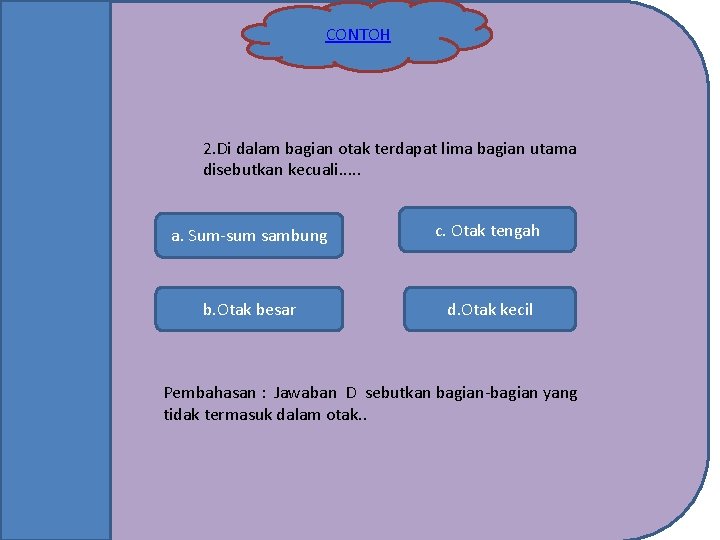 CONTOH 2. Di dalam bagian otak terdapat lima bagian utama disebutkan kecuali. . .