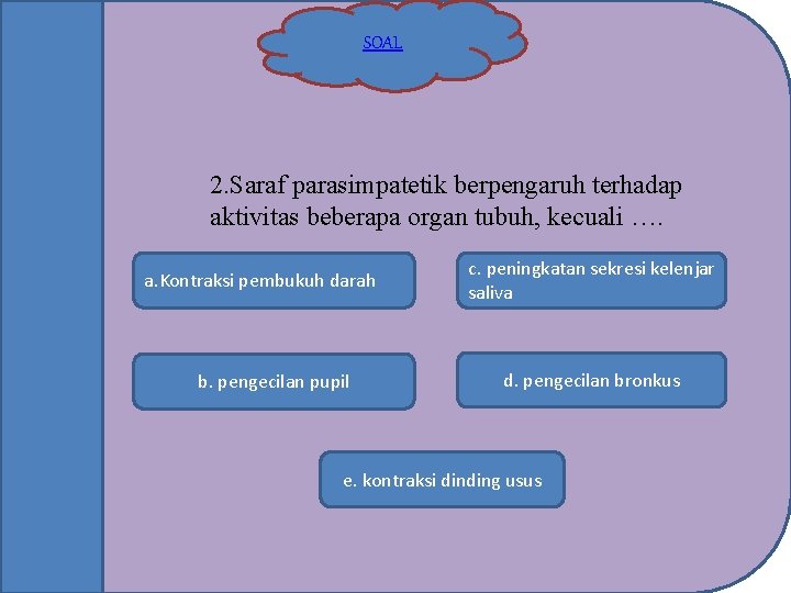 SOAL 2. Saraf parasimpatetik berpengaruh terhadap aktivitas beberapa organ tubuh, kecuali …. a. Kontraksi