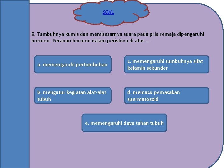 SOAL 8. Tumbuhnya kumis dan membesarnya suara pada pria remaja dipengaruhi hormon. Peranan hormon