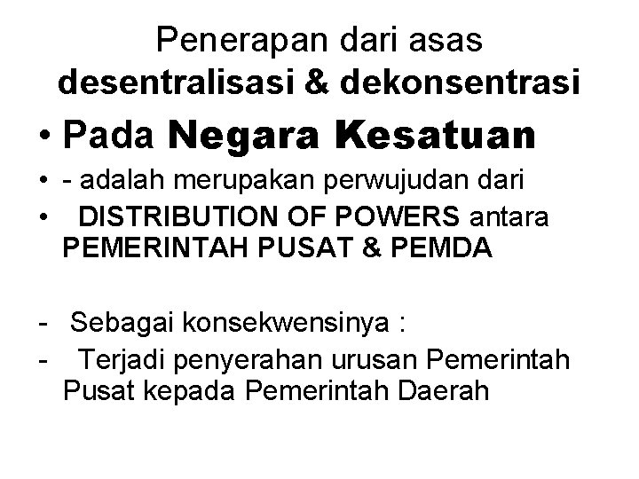 Penerapan dari asas desentralisasi & dekonsentrasi • Pada Negara Kesatuan • - adalah merupakan